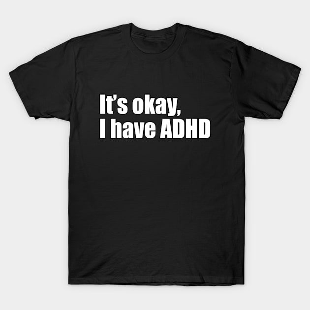 It's okay, I have ADHD T-Shirt by EpicEndeavours